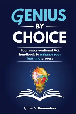 Genius by Choice : Votre manuel non conventionnel de A à Z pour améliorer votre processus d'apprentissage - Genius by Choice: Your unconventional A-Z handbook to enhance your learning process