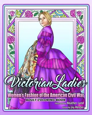 Livre de coloriage pour adultes Victorian Ladies : La mode féminine de l'époque de la guerre civile américaine - Victorian Ladies Adult Coloring Book: Women's Fashion of the American Civil War Era