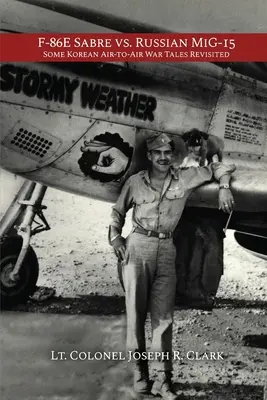 F-86E Sabre contre MiG-15 russe : Quelques récits de guerre air-air coréens revisités - F-86E Sabre vs. Russian MiG-15: Some Korean Air-to-Air War Tales Revisited