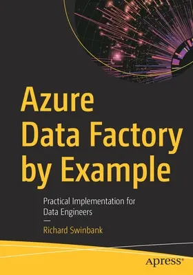 Azure Data Factory par l'exemple : Mise en œuvre pratique pour les ingénieurs de données - Azure Data Factory by Example: Practical Implementation for Data Engineers