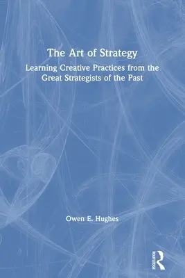 L'art de la stratégie : Apprendre les pratiques créatives des grands stratèges du passé - The Art of Strategy: Learning Creative Practices from the Great Strategists of the Past