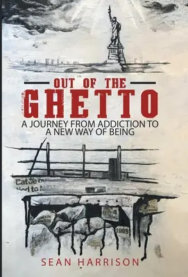 Sortir du ghetto : un voyage de la dépendance à une nouvelle façon d'être - Out of the Ghetto: A Journey from Addiction to a New Way of Being
