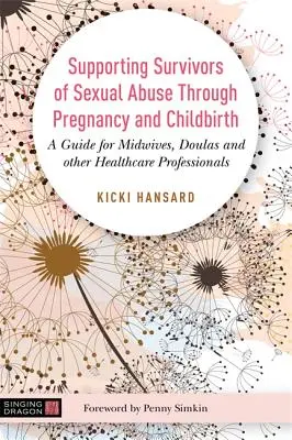 Soutenir les survivantes d'abus sexuels pendant la grossesse et l'accouchement : Un guide pour les sages-femmes, les doulas et les autres professionnels de la santé - Supporting Survivors of Sexual Abuse Through Pregnancy and Childbirth: A Guide for Midwives, Doulas and Other Healthcare Professionals