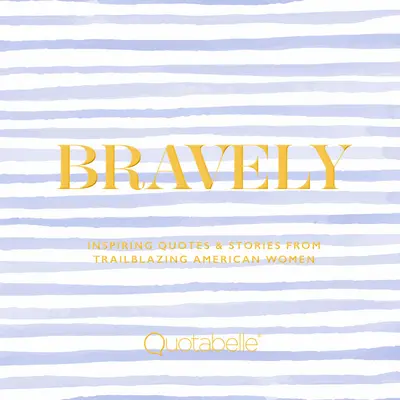 Bravement : Citations et histoires inspirantes de femmes américaines pionnières - Bravely: Inspiring Quotes & Stories from Trailblazing American Women