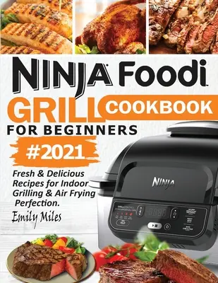 Ninja Foodi Grill Cookbook For Beginners #2021 : Recettes fraîches et délicieuses pour des grillades intérieures et des fritures à l'air libre parfaites - Ninja Foodi Grill Cookbook For Beginners #2021: Fresh & Delicious Recipes For Indoor Grilling & Air Frying Perfection