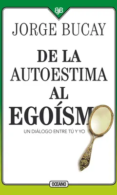 Le chemin de l'autonomie vers l'égo : Un dialogue entre toi et moi - de la Autoestima Al Egosmo: Un Dilogo Entre Tu Y Yo