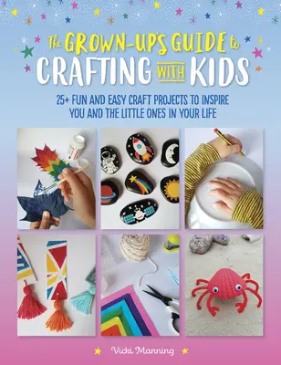 The Grown-Up's Guide to Crafting with Kids : 25+ Fun and Easy Craft Projects to Inspire You and the Little Ones in Your Life (en anglais) - The Grown-Up's Guide to Crafting with Kids: 25+ Fun and Easy Craft Projects to Inspire You and the Little Ones in Your Life