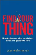 Trouvez votre truc : Comment découvrir ce que vous faites le mieux, vous l'approprier et être reconnu pour cela. - Find Your Thing: How to Discover What You Do Best, Own It and Get Known for It