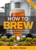 Comment brasser : tout ce qu'il faut savoir pour brasser une bonne bière à chaque fois - How to Brew: Everything You Need to Know to Brew Great Beer Every Time