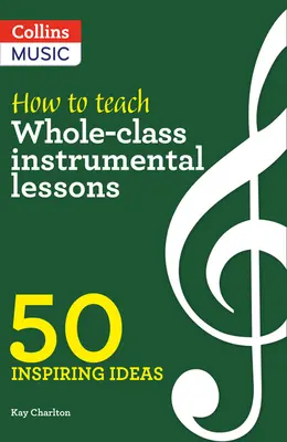 Idées inspirantes - Comment enseigner des leçons instrumentales en classe entière : 50 idées inspirantes - Inspiring Ideas - How to Teach Whole-Class Instrumental Lessons: 50 Inspiring Ideas