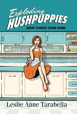 Exploding Hushpuppies : D'autres histoires de chez nous - Exploding Hushpuppies: More Stories from Home