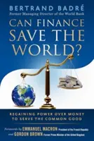 La finance peut-elle sauver le monde&nbsp;? Reprendre le pouvoir sur l'argent pour servir le bien commun - Can Finance Save the World?: Regaining Power Over Money to Serve the Common Good