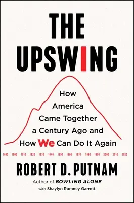 The Upswing : Comment l'Amérique s'est réunie il y a un siècle et comment nous pouvons le faire à nouveau - The Upswing: How America Came Together a Century Ago and How We Can Do It Again