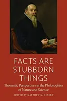 Les faits sont des choses têtues : Perspectives thomistes dans les philosophies de la nature et de la science - Facts Are Stubborn Things: Thomistic Perspectives in the Philosophies of Nature and Science