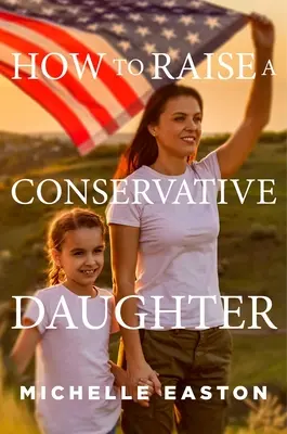 Comment élever une fille conservatrice - How to Raise a Conservative Daughter