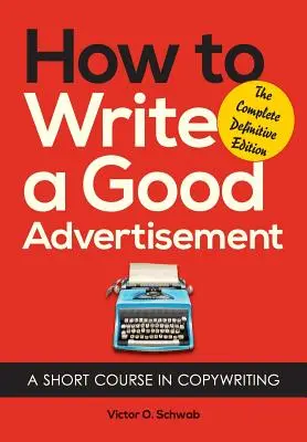 Comment écrire une bonne publicité : Un cours abrégé de copywriting - How to Write a Good Advertisement: A Short Course in Copywriting