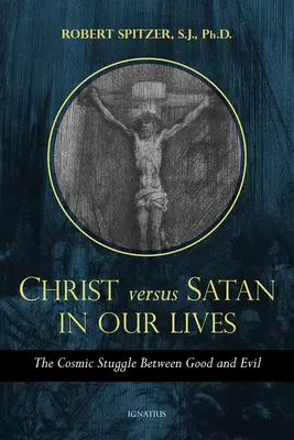 Le Christ contre Satan dans notre vie quotidienne, Volume 1 : La lutte cosmique entre le bien et le mal - Christ vs. Satan in Our Daily Lives, Volume 1: The Cosmic Struggle Between Good and Evil