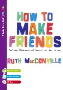 Comment se faire des amis : Construire la résilience et des groupes de soutien [Avec CDROM] - How to Make Friends: Building Resilience and Supportive Peer Groups [With CDROM]