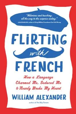 Flirter avec le français : comment une langue m'a charmée, séduite et a failli me briser le cœur - Flirting with French: How a Language Charmed Me, Seduced Me, and Nearly Broke My Heart