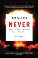 Apocalypse Never : Forging the Path to a Nuclear Weapon-Free World (en anglais) - Apocalypse Never: Forging the Path to a Nuclear Weapon-Free World