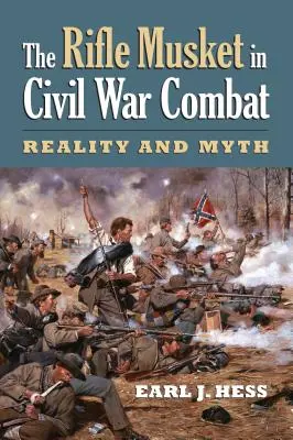 Le fusil-musette dans les combats de la guerre de Sécession : Réalité et mythe - The Rifle Musket in Civil War Combat: Reality and Myth