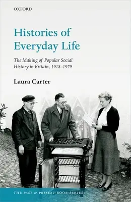 Histoires de la vie quotidienne : La création d'une histoire sociale populaire en Grande-Bretagne, 1918-1979 - Histories of Everyday Life: The Making of Popular Social History in Britain, 1918-1979