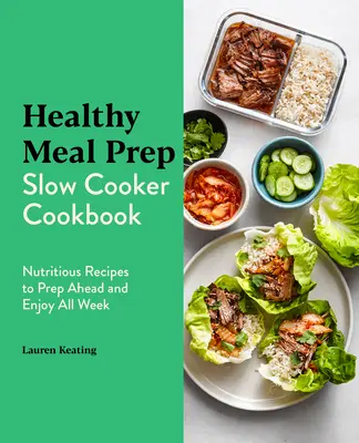 Healthy Meal Prep Slow Cooker Cookbook : Le livre de la mijoteuse : des recettes nutritives à préparer à l'avance et à savourer toute la semaine. - Healthy Meal Prep Slow Cooker Cookbook: Nutritious Recipes to Prep Ahead and Enjoy All Week