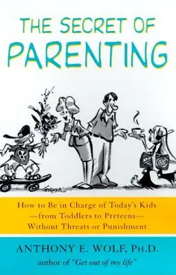 Le secret de la parentalité : Comment prendre en charge les enfants d'aujourd'hui, des tout-petits aux préadolescents, sans menaces ni punitions. - The Secret of Parenting: How to Be in Charge of Today's Kids--From Toddlers to Preteens--Without Threats or Punishment