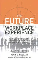 L'expérience du futur sur le lieu de travail : 10 règles pour maîtriser la perturbation dans le recrutement et l'engagement des employés - The Future Workplace Experience: 10 Rules for Mastering Disruption in Recruiting and Engaging Employees