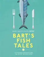 Bart's Fish Tales : Une aventure de pêche en plus de 100 recettes - Bart's Fish Tales: A Fishing Adventure in Over 100 Recipes