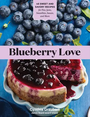 L'amour des myrtilles : 46 recettes sucrées et salées de tartes, confitures, smoothies, sauces, etc. - Blueberry Love: 46 Sweet and Savory Recipes for Pies, Jams, Smoothies, Sauces, and More