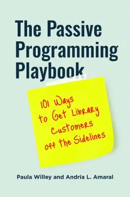 Le manuel de programmation passive : 101 façons d'inciter les clients des bibliothèques à ne pas rester sur la touche - The Passive Programming Playbook: 101 Ways to Get Library Customers off the Sidelines