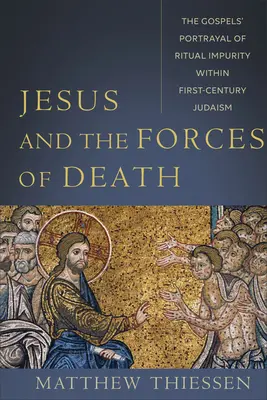 Jésus et les forces de la mort : La représentation par les Évangiles de l'impureté rituelle dans le judaïsme du premier siècle - Jesus and the Forces of Death: The Gospels' Portrayal of Ritual Impurity Within First-Century Judaism