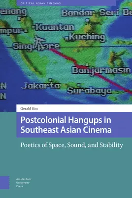 Les troubles postcoloniaux dans le cinéma d'Asie du Sud-Est : Poétique de l'espace, du son et de la stabilité - Postcolonial Hangups in Southeast Asian Cinema: Poetics of Space, Sound, and Stability