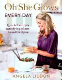 Oh She Glows Every Day - Des recettes végétales rapides et simplement satisfaisantes - Oh She Glows Every Day - Quick and simply satisfying plant-based recipes