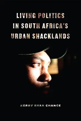 Vivre la politique dans les bidonvilles d'Afrique du Sud - Living Politics in South Africa's Urban Shacklands