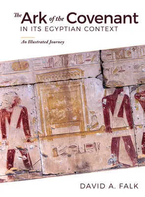 L'Arche d'Alliance dans son contexte égyptien : Un voyage illustré - The Ark of the Covenant in Its Egyptian Context: An Illustrated Journey