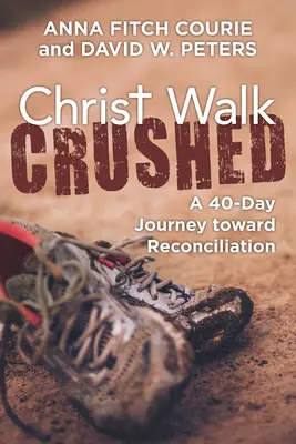 Christ Walk Crushed : Un voyage de 40 jours vers la réconciliation - Christ Walk Crushed: A 40-Day Journey Toward Reconciliation