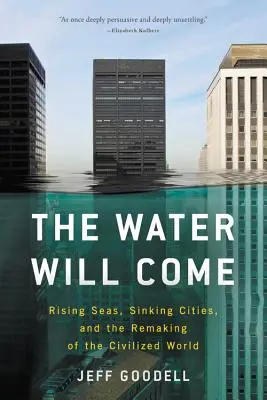 L'eau viendra : La montée des mers, l'effondrement des villes et la refonte du monde civilisé - The Water Will Come: Rising Seas, Sinking Cities, and the Remaking of the Civilized World