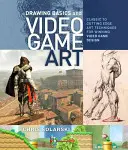 Les bases du dessin et l'art du jeu vidéo : Des techniques artistiques classiques aux techniques de pointe pour une conception gagnante des jeux vidéo - Drawing Basics and Video Game Art: Classic to Cutting-Edge Art Techniques for Winning Video Game Design