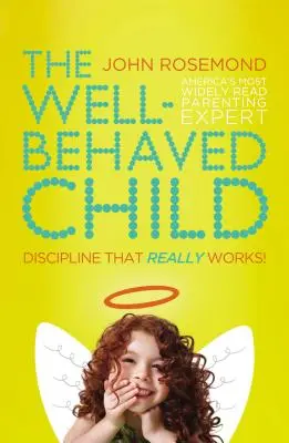 L'enfant bien élevé : Une discipline qui fonctionne vraiment ! - The Well-Behaved Child: Discipline That Really Works!