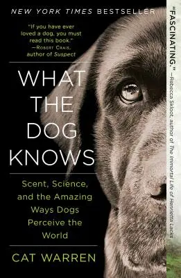 Ce que sait le chien : l'odorat, la science et les façons étonnantes dont les chiens perçoivent le monde - What the Dog Knows: Scent, Science, and the Amazing Ways Dogs Perceive the World