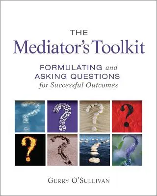 La boîte à outils du médiateur : Formuler et poser des questions pour obtenir des résultats positifs - The Mediator's Toolkit: Formulating and Asking Questions for Successful Outcomes