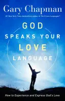 Dieu parle votre langage d'amour : Comment expérimenter et exprimer l'amour de Dieu - God Speaks Your Love Language: How to Experience and Express God's Love