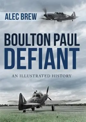 Boulton Paul Defiant : Une histoire illustrée - Boulton Paul Defiant: An Illustrated History