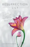 Resurrection Lily : Le gène Brca, le cancer héréditaire et les chuchotements salvateurs de la grand-mère que je n'ai jamais connue - Resurrection Lily: The Brca Gene, Hereditary Cancer & Lifesaving Whispers from the Grandmother I Never Knew
