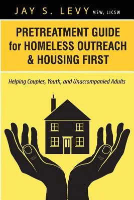 Guide de prétraitement pour la sensibilisation des sans-abri et le logement d'abord : aider les couples, les jeunes et les adultes non accompagnés - Pretreatment Guide for Homeless Outreach & Housing First: Helping Couples, Youth, and Unaccompanied Adults