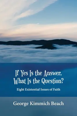 Si oui est la réponse, quelle est la question ? Huit questions existentielles de la foi - If Yes is the Answer, What is the Question? Eight Existential Issues of Faith