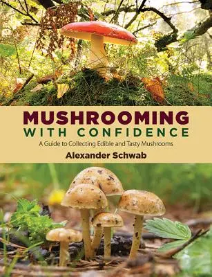 Les champignons en toute confiance : Un guide pour ramasser des champignons comestibles et savoureux - Mushrooming with Confidence: A Guide to Collecting Edible and Tasty Mushrooms