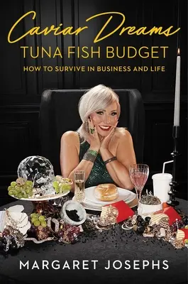 Rêves de caviar, budget de thon : Comment survivre dans les affaires et dans la vie - Caviar Dreams, Tuna Fish Budget: How to Survive in Business and Life